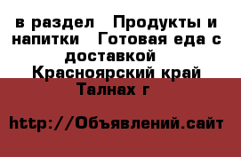 в раздел : Продукты и напитки » Готовая еда с доставкой . Красноярский край,Талнах г.